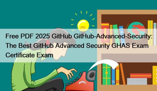 Free PDF 2025 GitHub GitHub-Advanced-Security: The Best GitHub ...