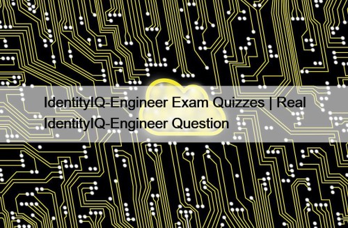 IdentityIQ-Engineer Exam Quizzes | Real IdentityIQ-Engineer Question